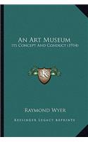 An Art Museum: Its Concept And Conduct (1914)