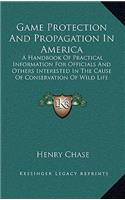 Game Protection and Propagation in America: A Handbook of Practical Information for Officials and Others Interested in the Cause of Conservation of Wild Life (1913)
