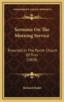 Sermons On The Morning Service: Preached In The Parish Church Of Trim (1858)