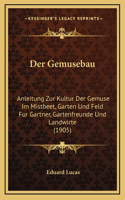 Der Gemusebau: Anleitung Zur Kultur Der Gemuse Im Mistbeet, Garten Und Feld Fur Gartner, Gartenfreunde Und Landwirte (1905)
