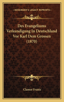 Des Evangeliums Verkundigung In Deutschland Vor Karl Dem Grossen (1870): (German)