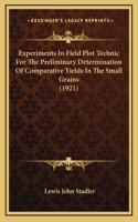 Experiments In Field Plot Technic For The Preliminary Determination Of Comparative Yields In The Small Grains (1921)