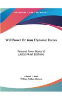 Will Power Or Your Dynamic Forces: Personal Power Books V5 (LARGE PRINT EDITION)