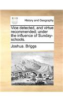 Vice Detected, and Virtue Recommended; Under the Influence of Sunday-Schools.: (English)