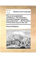 The Art of Contentment Containing, I. the Necessary Connexion Between Happiness and Contentment. ... by the Author of the Whole Duty of Man, &C.: (English)