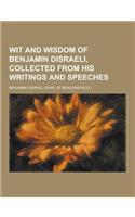 Wit and Wisdom of Benjamin Disraeli, Collected from His Writings and Speeches