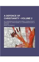 A Defence of Christianity; Or, Conferences on Religion; Being a Translation of Defense Du Christianisme, Ou: Conferences Sur La Religion Volume 2(English)