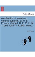 A Collection of Verses on Various Subjects, by H. E. Pocock. Signed, H. E. P., H. N. Y. and John W. P.] Ms. Notes.