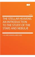 The Stellar Heavens. an Introduction to the Study of the Stars and Nebulae