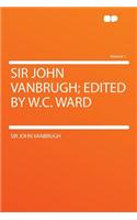Sir John Vanbrugh; Edited by W.C. Ward Volume 1