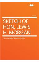 Sketch of Hon. Lewis H. Morgan