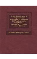 Traite Elementaire de Trigonometrie Rectiligne Et Spherique Et D'Application de L'Algebre a la Geometrie - Primary Source Edition