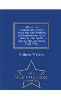 Life in the Confederate Army; Being the Observations and Experiences of an Alien in the South During the American Civil War. - War College Series