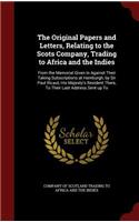 The Original Papers and Letters, Relating to the Scots Company, Trading to Africa and the Indies