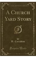 A Church Yard Story (Classic Reprint)