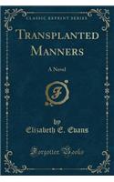 Transplanted Manners: A Novel (Classic Reprint)