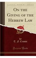 On the Giving of the Hebrew Law (Classic Reprint)