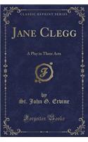 Jane Clegg: A Play in Three Acts (Classic Reprint)