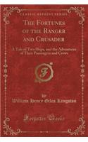 The Fortunes of the Ranger and Crusader: A Tale of Two Ships, and the Adventures of Their Passengers and Crews (Classic Reprint)(English)