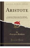 Aristote: Constitution d'AthÃ¨nes; Essai Sur La MÃ©thode Suivie Par Aristote Dans La Discussion Des Textes (Classic Reprint): Constitution d'AthÃ¨nes; Essai Sur La MÃ©thode Suivie Par Aristote Dans La Discussion Des Textes (Classic Reprint)