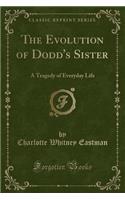 The Evolution of Dodd's Sister: A Tragedy of Everyday Life (Classic Reprint): A Tragedy of Everyday Life (Classic Reprint)