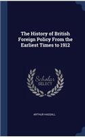 The History of British Foreign Policy From the Earliest Times to 1912