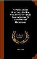 Novum Lexicon Graecum... Cui Pro Basi Substratae Sunt Concordantiae Et Elucidationes Homericae