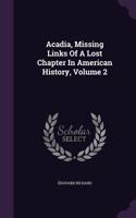 Acadia, Missing Links Of A Lost Chapter In American History, Volume 2