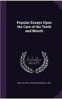 Popular Essays Upon the Care of the Teeth and Mouth