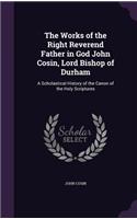 The Works of the Right Reverend Father in God John Cosin, Lord Bishop of Durham