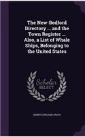 The New-Bedford Directory ... and the Town Register ... Also, a List of Whale Ships, Belonging to the United States