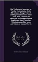 The Vigilantes of Montana, or, Popular Justice in the Rocky Mountains. Being a Correct and Impartial Narrative of the Chase, Trial, Capture, and Execution of Henry Plummer's Road Agent Band, Together With Accounts of the Lives and Crimes of Many of