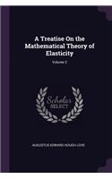 A Treatise On the Mathematical Theory of Elasticity; Volume 2