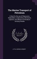 The Marine Transport of Petroleum: A Book for the use of Shipowners, Shipbuilders, Underwriters, Merchants, Captains, and Officers of Petroleum-carrying Vessels