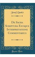 de Sacra Scriptura Eiusque Interpretatione Commentarius (Classic Reprint)