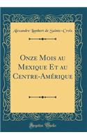 Onze Mois Au Mexique Et Au Centre-Amï¿½rique (Classic Reprint)