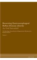 Reversing Gastroesophageal Reflux Disease (Gerd): As God Intended The Raw Vegan Plant-Based Detoxification & Regeneration Workbook for Healing Patients. Volume 1