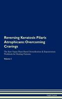 Reversing Keratosis Pilaris Atrophicans: Overcoming Cravings the Raw Vegan Plant-Based Detoxification & Regeneration Workbook for Healing Patients. Volume 3