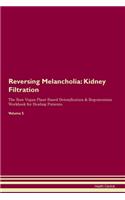 Reversing Melancholia: Kidney Filtration The Raw Vegan Plant-Based Detoxification & Regeneration Workbook for Healing Patients. Volume 5