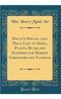 Maule's Special 1921 Price List of Seeds, Plants, Bulbs and Sundries for Market Gardeners and Florists (Classic Reprint)