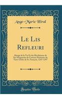 Le Lis Refleuri: Abrégé de la Vie Et Des Révélations de Ste Marguerite de Cortone Pénitente Du Tiers-Ordre de St. François, 1247-1297 (Classic Reprint)