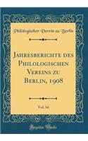 Jahresberichte Des Philologischen Vereins Zu Berlin, 1908, Vol. 34 (Classic Reprint)