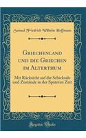 Griechenland Und Die Griechen Im Alterthum: Mit RÃ¼cksicht Auf Die Schicksale Und ZustÃ¤nde in Der SpÃ¤teren Zeit (Classic Reprint)