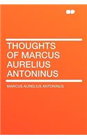 Thoughts of Marcus Aurelius Antoninus
