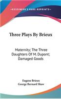 Three Plays By Brieux: Maternity; The Three Daughters Of M. Dupont; Damaged Goods