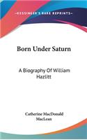 Born Under Saturn: A Biography Of William Hazlitt