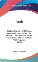 Jonah: His Life, Character And Mission, Viewed In Connection With The Prophet's Own Times, And Future Manifestations Of God's Mind And Will In Prophecy (18