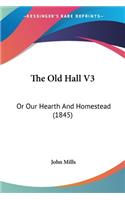 The Old Hall V3: Or Our Hearth And Homestead (1845)