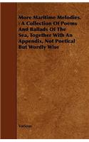 More Maritime Melodies.: A Collection of Poems and Ballads of the Sea, Together with an Appendix, Not Poetical But Wordly Wise