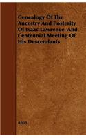 Genealogy of the Ancestry and Posterity of Isaac Lawrence and Centennial Meeting of His Descendants